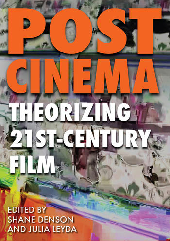 Post-Cinema: Theorizing 21st-Century Film